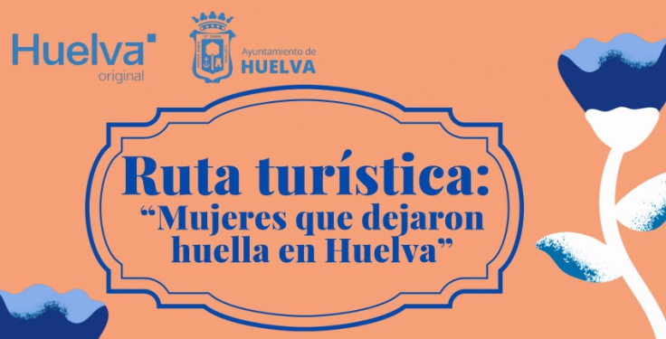 El Ayuntamiento de Huelva realizará durante el mes de marzo la ruta turística ‘Mujeres que dejaron huella’ con motivo del Día Internacional de la Mujer